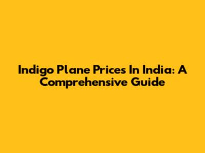 Indigo Plane Prices In India: A Comprehensive Guide