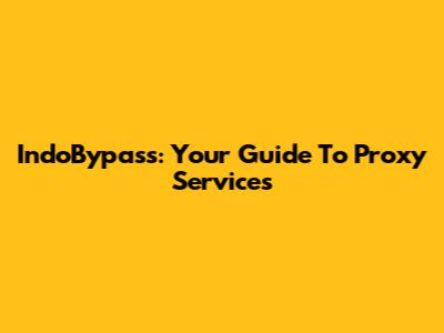 IndoBypass: Your Guide To Proxy Services