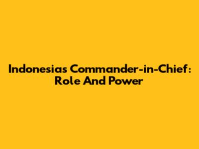 Indonesia's Commander-in-Chief: Role And Power