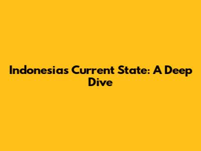 Indonesia's Current State: A Deep Dive