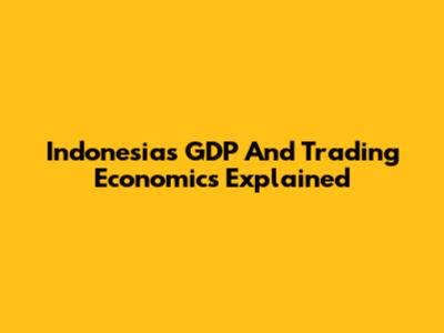 Indonesia's GDP And Trading Economics Explained