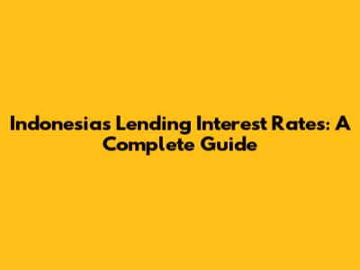 Indonesia's Lending Interest Rates: A Complete Guide
