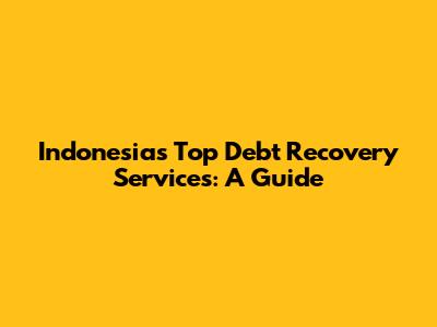 Indonesia's Top Debt Recovery Services: A Guide
