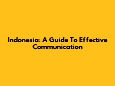 Indonesia: A Guide To Effective Communication