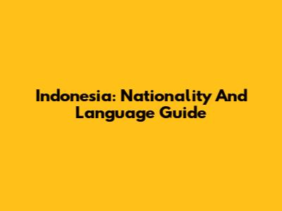 Indonesia: Nationality And Language Guide
