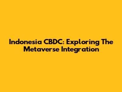 Indonesia CBDC: Exploring The Metaverse Integration