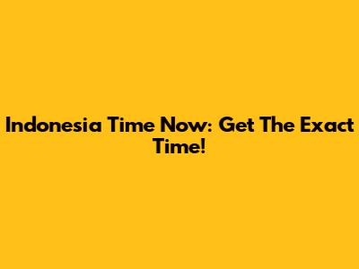 Indonesia Time Now: Get The Exact Time!