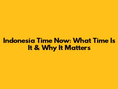 Indonesia Time Now: What Time Is It & Why It Matters