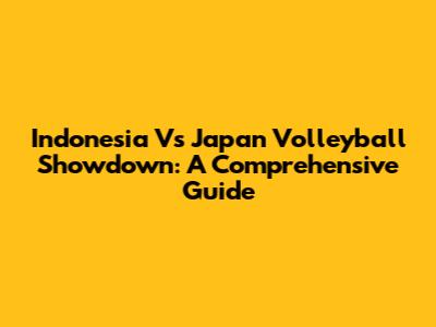 Indonesia Vs Japan Volleyball Showdown: A Comprehensive Guide