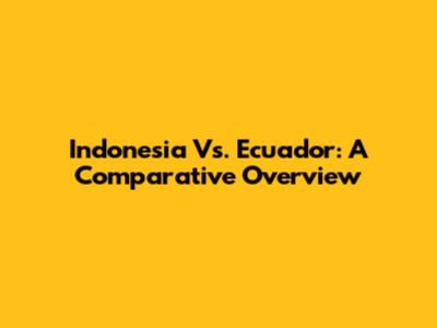 Indonesia Vs. Ecuador: A Comparative Overview