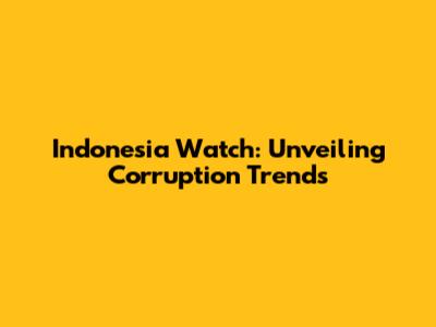 Indonesia Watch: Unveiling Corruption Trends