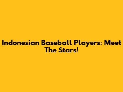 Indonesian Baseball Players: Meet The Stars!