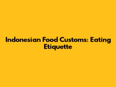 Indonesian Food Customs: Eating Etiquette