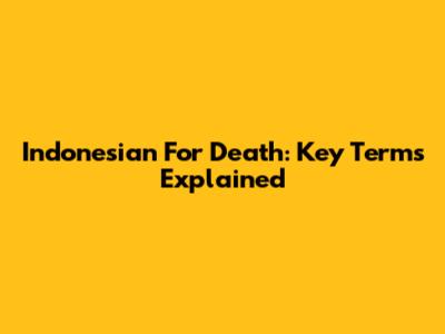 Indonesian For Death: Key Terms Explained