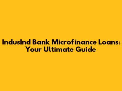 IndusInd Bank Microfinance Loans: Your Ultimate Guide