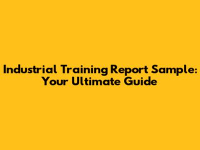 Industrial Training Report Sample: Your Ultimate Guide