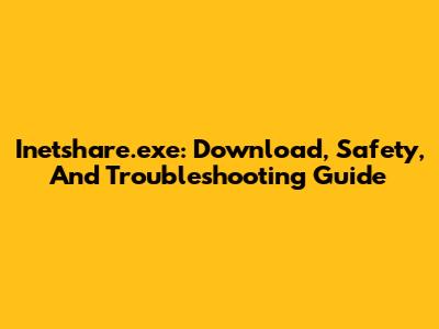 Inetshare.exe: Download, Safety, And Troubleshooting Guide