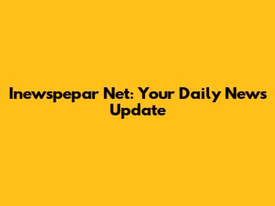 Inewspepar Net: Your Daily News Update