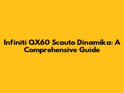 Infiniti QX60 Scauto Dinamika: A Comprehensive Guide