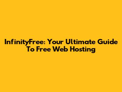 InfinityFree: Your Ultimate Guide To Free Web Hosting