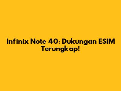 Infinix Note 40: Dukungan ESIM Terungkap!
