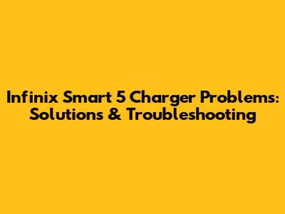Infinix Smart 5 Charger Problems: Solutions & Troubleshooting