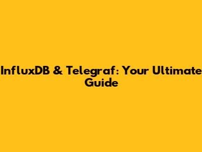 InfluxDB & Telegraf: Your Ultimate Guide