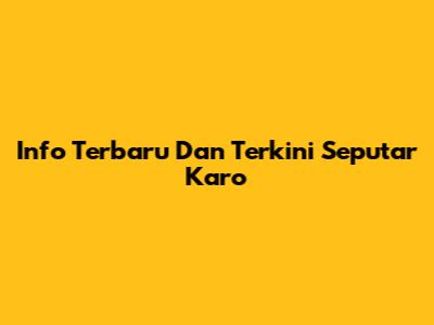 Info Terbaru Dan Terkini Seputar Karo