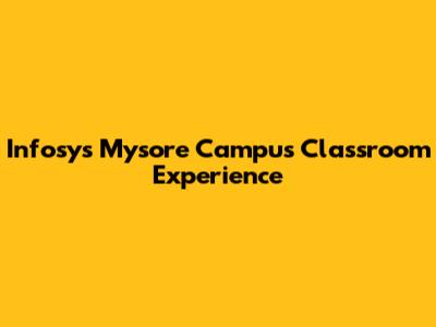 Infosys Mysore Campus Classroom Experience