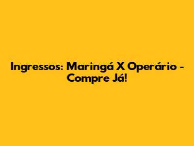 Ingressos: Maringá X Operário - Compre Já!
