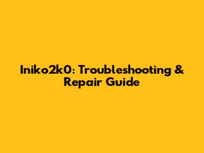 Iniko2k0: Troubleshooting & Repair Guide