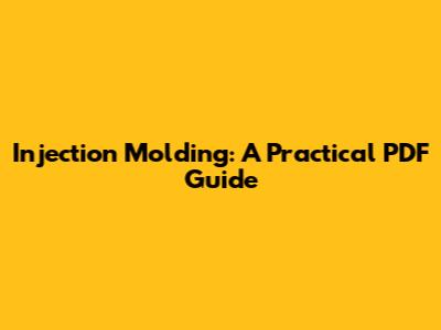 Injection Molding: A Practical PDF Guide