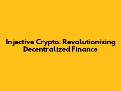 Injective Crypto: Revolutionizing Decentralized Finance