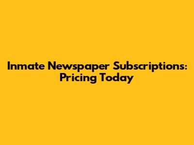 Inmate Newspaper Subscriptions: Pricing Today