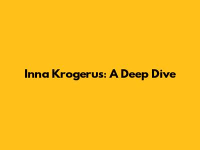 Inna Krogerus: A Deep Dive
