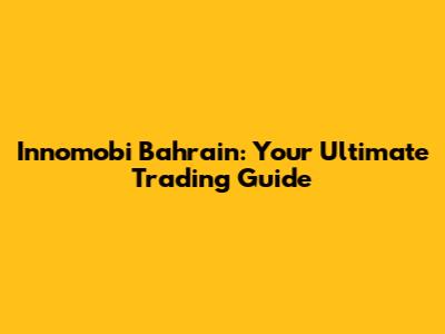 Innomobi Bahrain: Your Ultimate Trading Guide