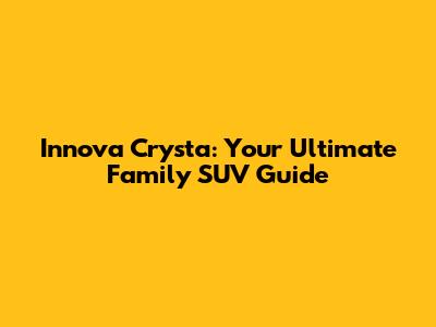 Innova Crysta: Your Ultimate Family SUV Guide