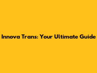Innova Trans: Your Ultimate Guide