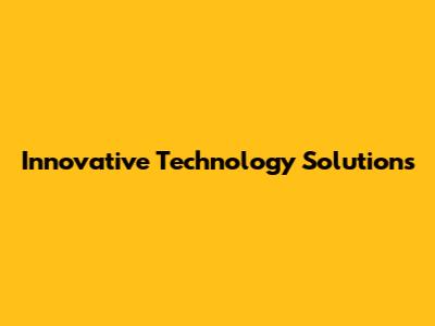 Innovative Technology Solutions