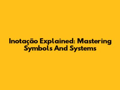 Inotação Explained: Mastering Symbols And Systems