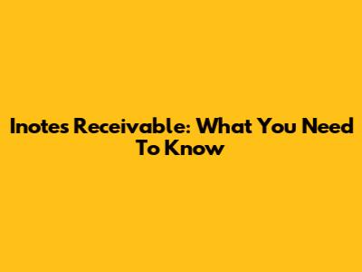 Inotes Receivable: What You Need To Know