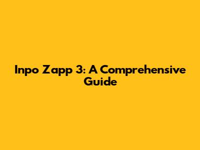 Inpo Zapp 3: A Comprehensive Guide