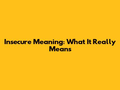 Insecure Meaning: What It Really Means