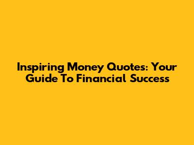 Inspiring Money Quotes: Your Guide To Financial Success