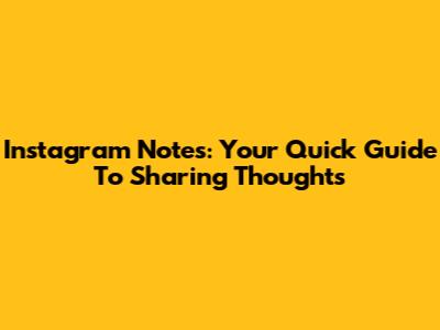 Instagram Notes: Your Quick Guide To Sharing Thoughts