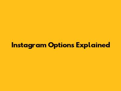 Instagram Options Explained