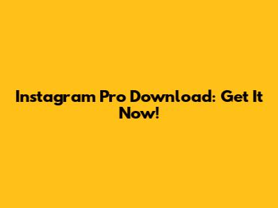 Instagram Pro Download: Get It Now!