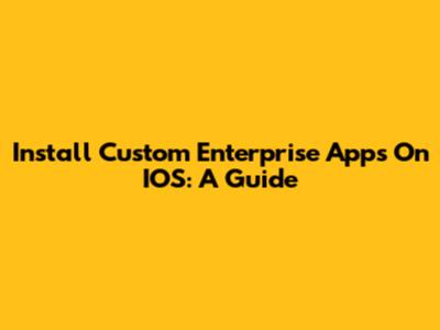 Install Custom Enterprise Apps On IOS: A Guide