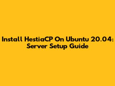 Install HestiaCP On Ubuntu 20.04: Server Setup Guide