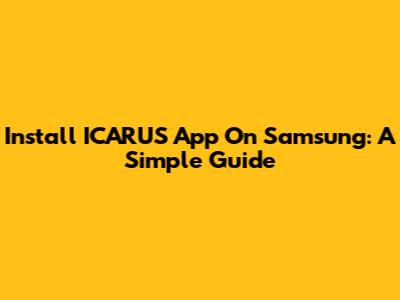 Install ICARUS App On Samsung: A Simple Guide